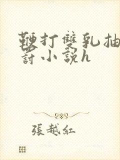 鞭打双乳抽烂惩罚小说h