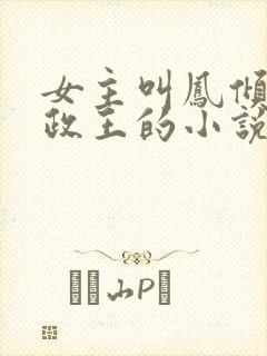 女主叫凤倾是摄政王的小说