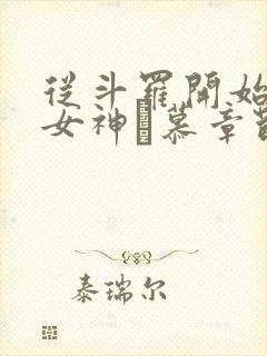 从斗罗开始俘获女神鞪慕章节目录