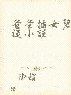 爸爸插女儿的小逼小说