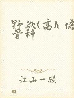 野欲(高h 伪骨科