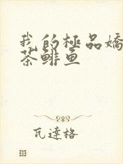 我的极品娇妻抹茶鲱鱼