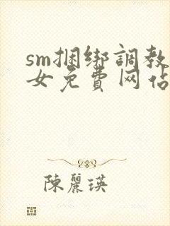 sm捆绑调教美女免费网站