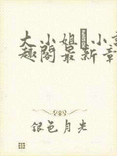 大小姐琂小说笔趣阁最新章节列表