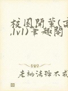 校园开荤(高h,1v1)笔趣阁