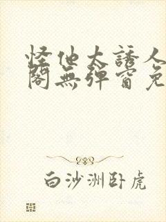 怪他太诱人笔趣阁无弹窗免费阅读