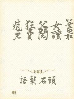 疯狂父女笔趣阁免费阅读最新章节