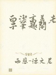 白洁高义老七东子笔趣阁