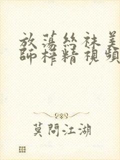 放荡丝袜美腿老师榨精视频