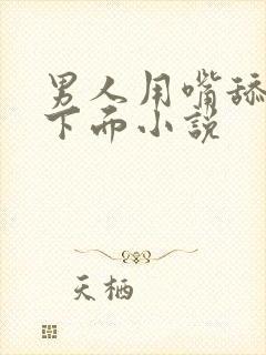 男人用嘴舔女人下面小说