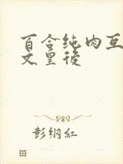 百合纯肉互慰h文皇后