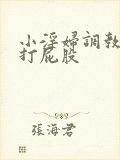 小淫妇调教跪趴打屁股