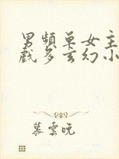 男频单女主感情戏多玄幻小说