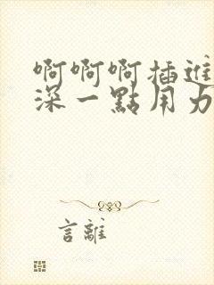 啊啊啊插进去嗯深一点用力好爽哦