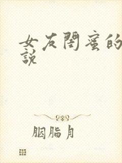 女友闺蜜的浪小说