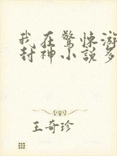 我在惊悚游戏里封神小说多少万字