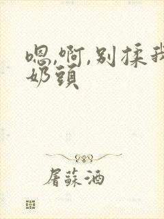 嗯,啊,别揉我奶头