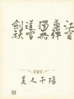 剑道独尊江尘段秋雪无弹窗笔趣阁