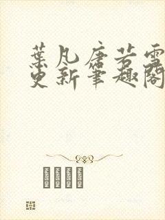 叶凡唐若雪刚刚更新笔趣阁