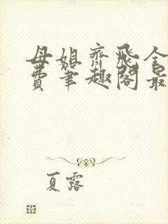 母姐齐飞全文免费笔趣阁最新章节小说