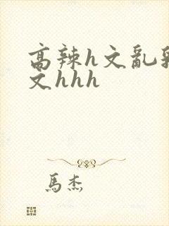 高辣h文乱乳h文hhh封面