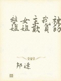 双女主我被四个姐姐欺负的文