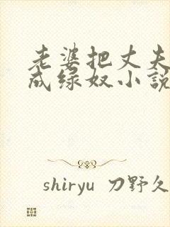 老婆把丈夫调教成绿奴小说