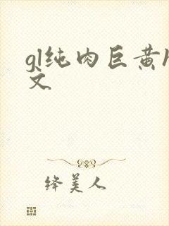 gl纯肉巨黄h文