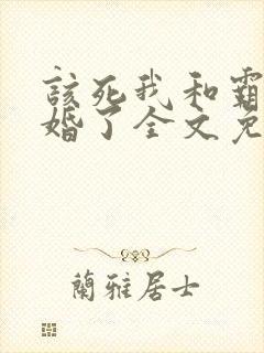 该死我和霸总隐婚了全文免费阅读