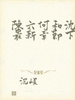 陈六何和沈轻舞最新章节下载封面