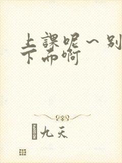 上课呢～别揉我下面啊