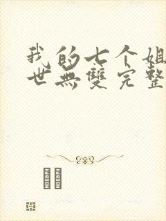 我的七个姐姐绝世无双完整版免费