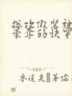 总攻假装被强取豪夺的快穿小说