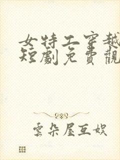 女特工穿越古代短剧免费观看