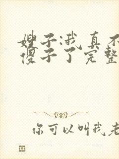 嫂子:我真不是傻子了完整版阅读