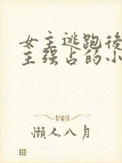 女主逃跑后被男主强占的小说