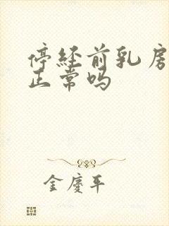 停经前乳房胀痛正常吗