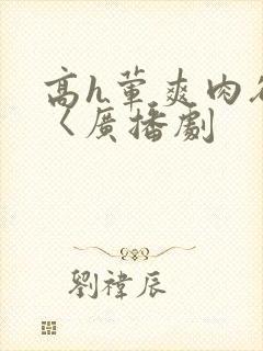 高h荤爽肉欲文〈广播剧