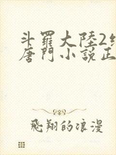 斗罗大陆2绝世唐门小说正版