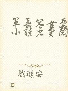 军长父女爱情版小说免费阅读