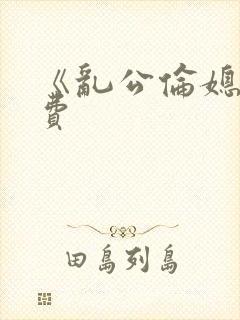 《乱公伦媳》免费