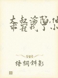 大叔沦陷,他乖乖宠我了小说