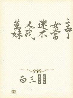 万人迷女主的妹妹我不当了 番外封面