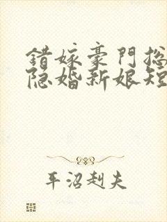 错嫁豪门总裁的隐婚新娘短剧免费观看封面