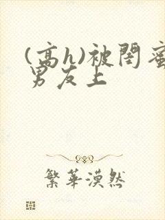 (高h)被闺蜜男友上