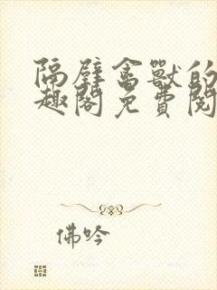 隔壁禽兽的他笔趣阁免费阅读