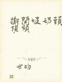 撕开吸奶头进小视频