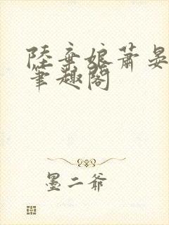 陆弃娘萧晏小说笔趣阁