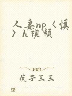 人妻np〈慎入〉h视频