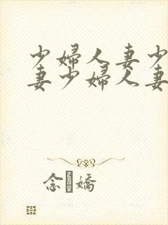 少妇人妻少妇人妻少妇人妻